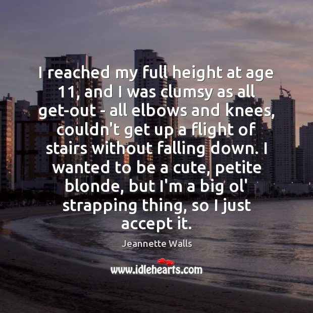 I reached my full height at age 11, and I was clumsy as Jeannette Walls Picture Quote