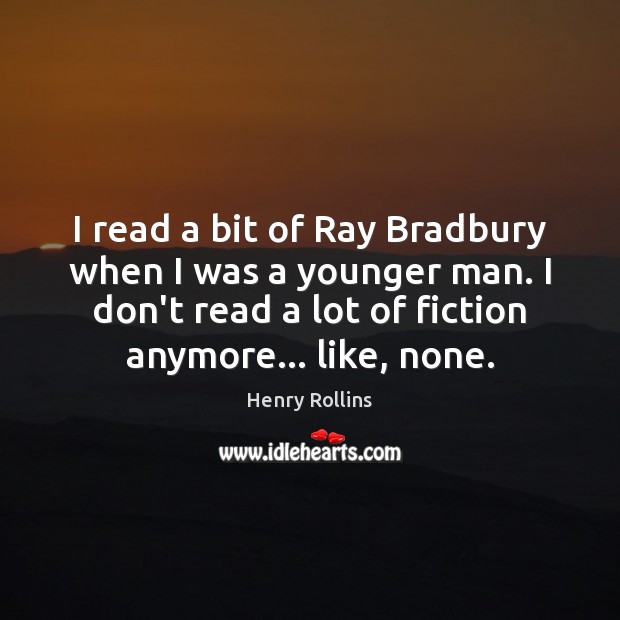 I read a bit of Ray Bradbury when I was a younger Henry Rollins Picture Quote