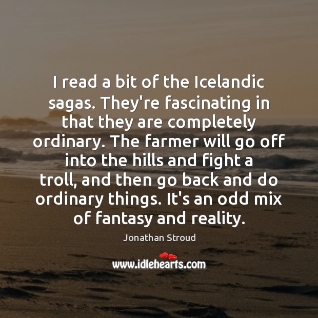 I read a bit of the Icelandic sagas. They’re fascinating in that Jonathan Stroud Picture Quote