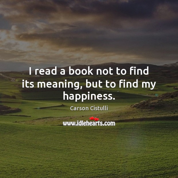 I read a book not to find its meaning, but to find my happiness. Image