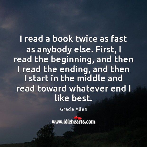 I read a book twice as fast as anybody else. First, I Gracie Allen Picture Quote