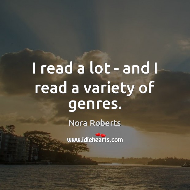 I read a lot – and I read a variety of genres. Nora Roberts Picture Quote