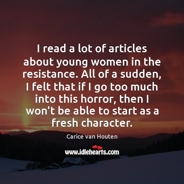 I read a lot of articles about young women in the resistance. Carice van Houten Picture Quote