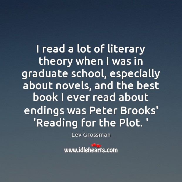 I read a lot of literary theory when I was in graduate Lev Grossman Picture Quote