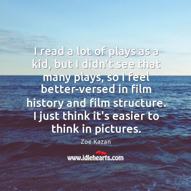 I read a lot of plays as a kid, but I didn’t Zoe Kazan Picture Quote