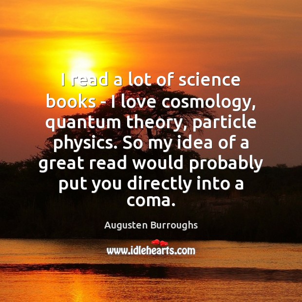 I read a lot of science books – I love cosmology, quantum Augusten Burroughs Picture Quote