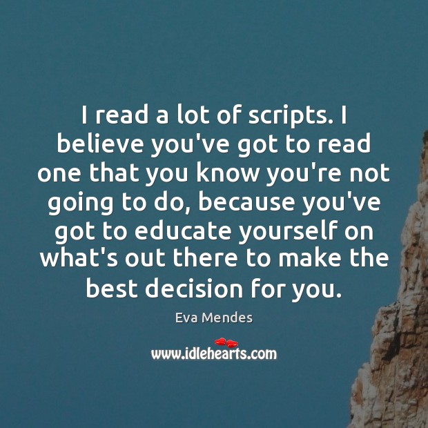 I read a lot of scripts. I believe you’ve got to read Eva Mendes Picture Quote