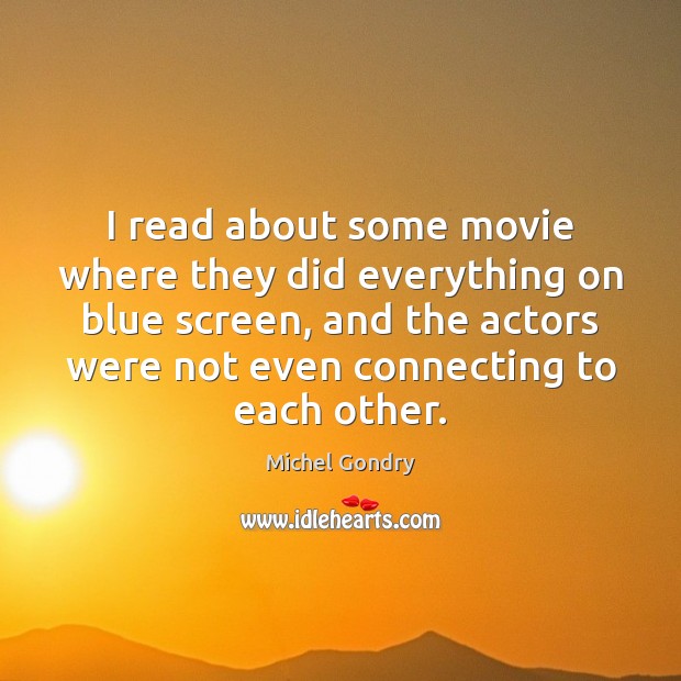 I read about some movie where they did everything on blue screen, Michel Gondry Picture Quote