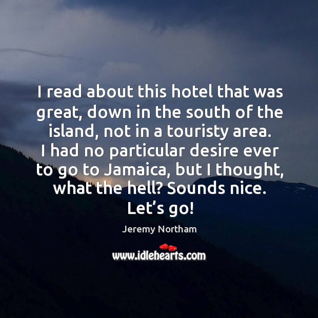 I read about this hotel that was great, down in the south of the island Jeremy Northam Picture Quote