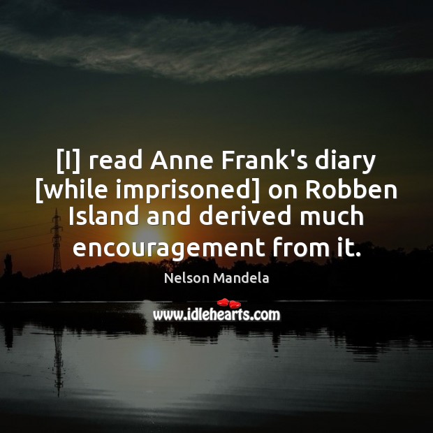 [I] read Anne Frank’s diary [while imprisoned] on Robben Island and derived Nelson Mandela Picture Quote