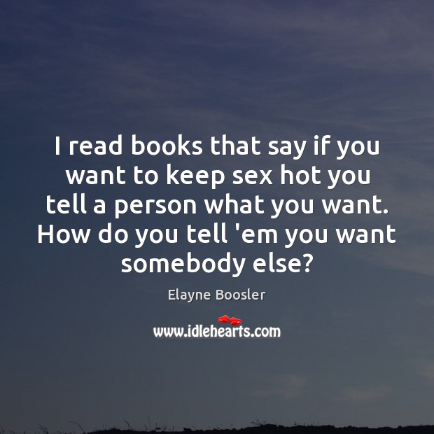 I read books that say if you want to keep sex hot Elayne Boosler Picture Quote