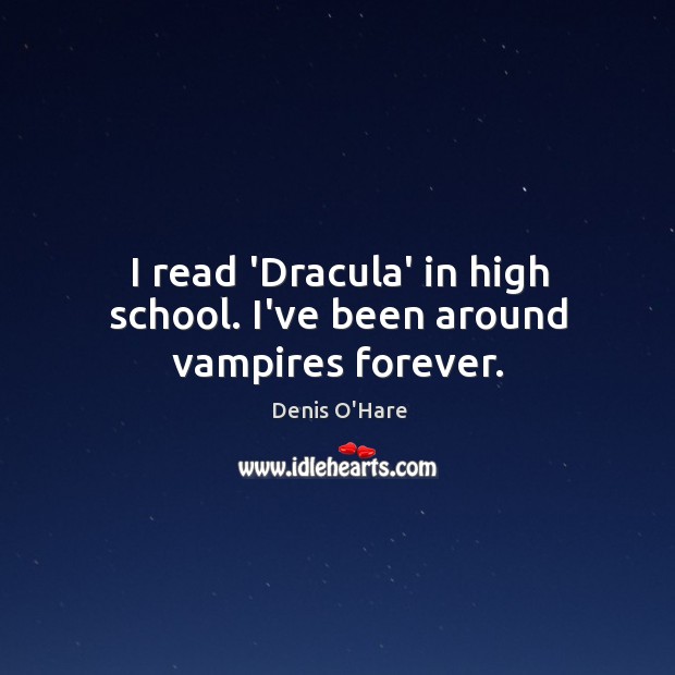 I read ‘Dracula’ in high school. I’ve been around vampires forever. Image