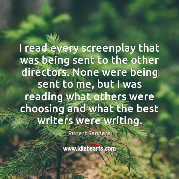 I read every screenplay that was being sent to the other directors. Rupert Sanders Picture Quote