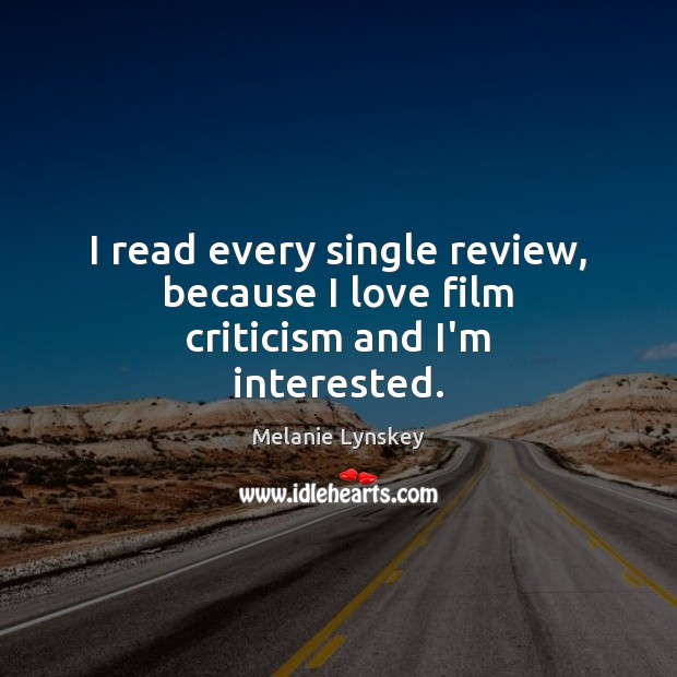 I read every single review, because I love film criticism and I’m interested. Melanie Lynskey Picture Quote