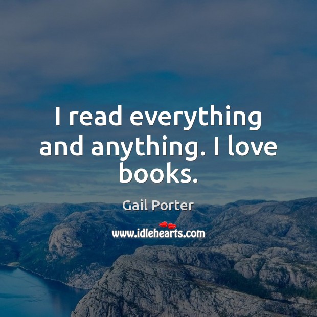 I read everything and anything. I love books. Image
