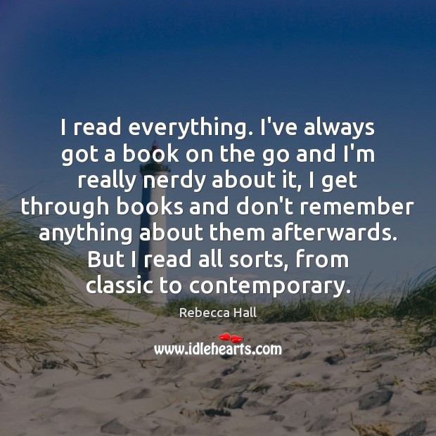 I read everything. I’ve always got a book on the go and Rebecca Hall Picture Quote