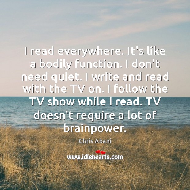 I read everywhere. It’s like a bodily function. I don’t need quiet. Chris Abani Picture Quote