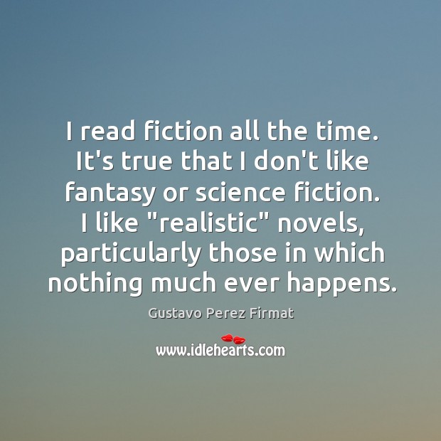 I read fiction all the time. It’s true that I don’t like Gustavo Perez Firmat Picture Quote