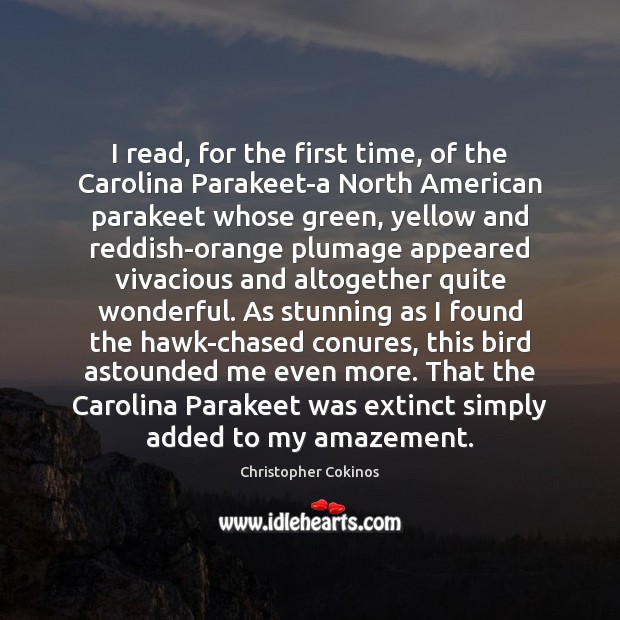 I read, for the first time, of the Carolina Parakeet-a North American Christopher Cokinos Picture Quote
