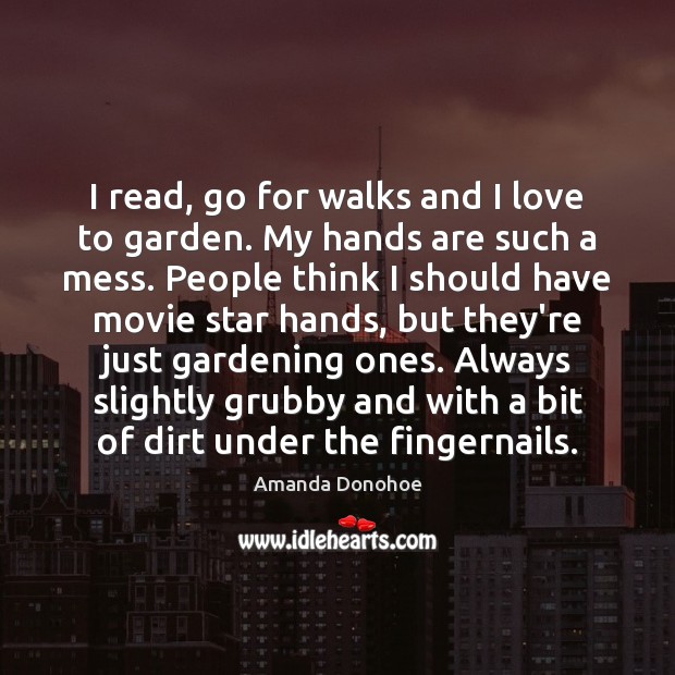 I read, go for walks and I love to garden. My hands Image
