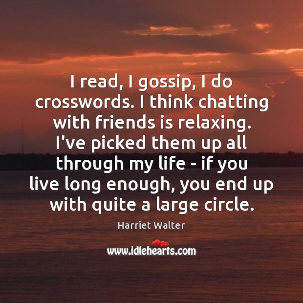 I read, I gossip, I do crosswords. I think chatting with friends Harriet Walter Picture Quote