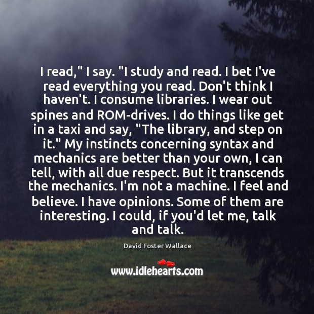 I read,” I say. “I study and read. I bet I’ve read David Foster Wallace Picture Quote