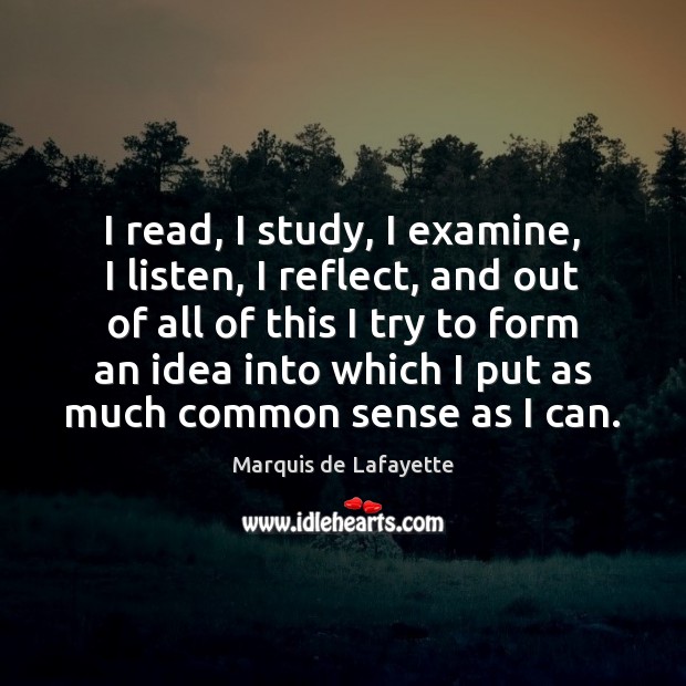 I read, I study, I examine, I listen, I reflect, and out Marquis de Lafayette Picture Quote