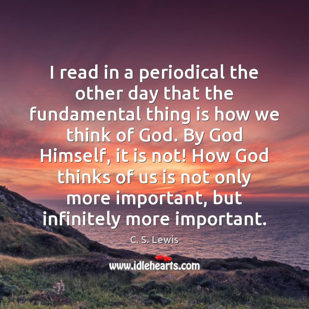 I read in a periodical the other day that the fundamental thing C. S. Lewis Picture Quote