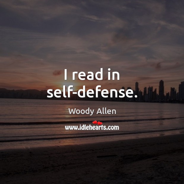 I read in self-defense. Woody Allen Picture Quote