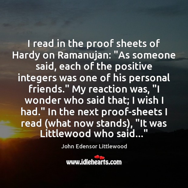 I read in the proof sheets of Hardy on Ramanujan: “As someone John Edensor Littlewood Picture Quote