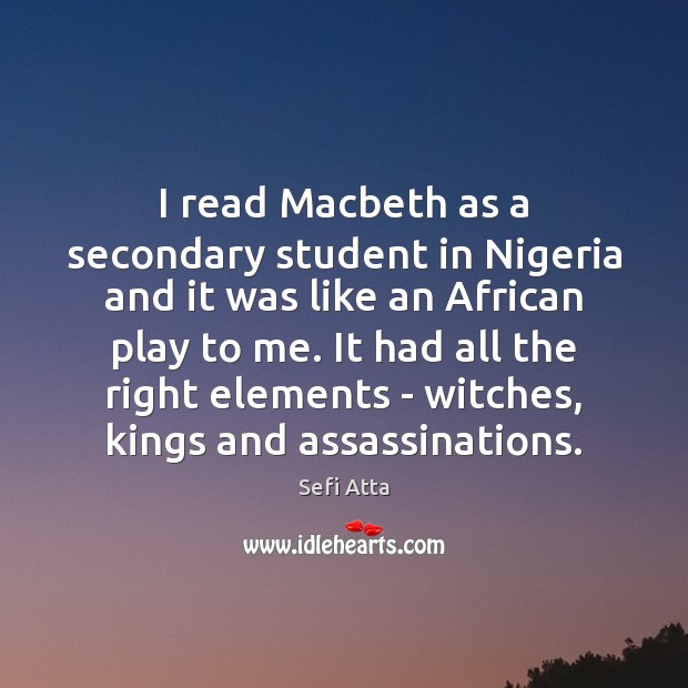 I read Macbeth as a secondary student in Nigeria and it was Sefi Atta Picture Quote