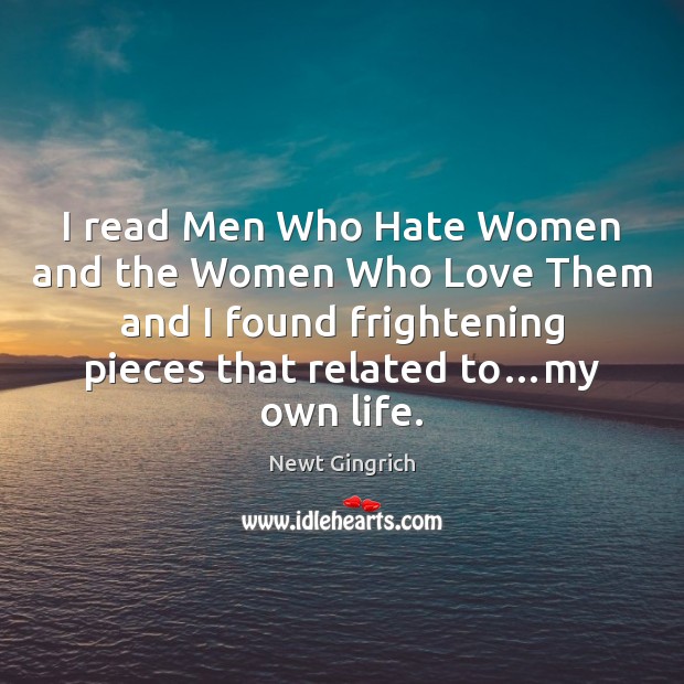 I read Men Who Hate Women and the Women Who Love Them Newt Gingrich Picture Quote