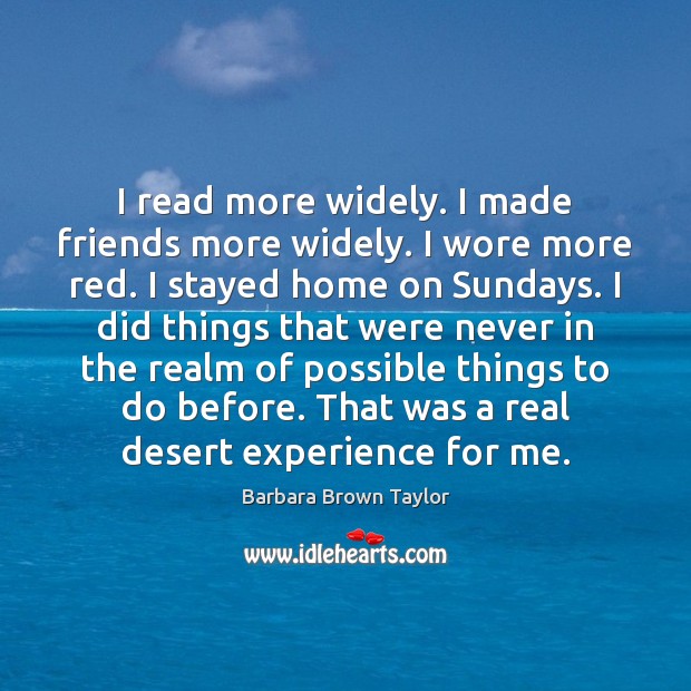 I read more widely. I made friends more widely. I wore more Barbara Brown Taylor Picture Quote