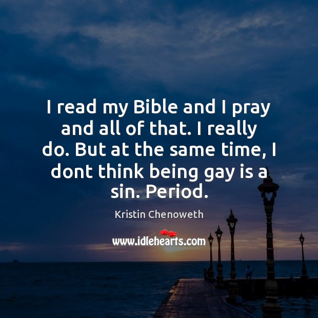 I read my Bible and I pray and all of that. I Kristin Chenoweth Picture Quote
