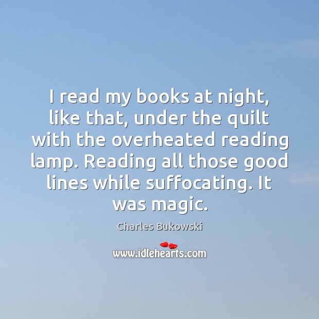 I read my books at night, like that, under the quilt with Charles Bukowski Picture Quote