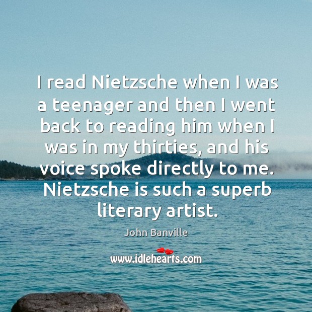 I read Nietzsche when I was a teenager and then I went John Banville Picture Quote