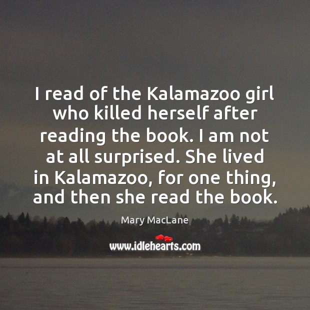 I read of the Kalamazoo girl who killed herself after reading the Mary MacLane Picture Quote
