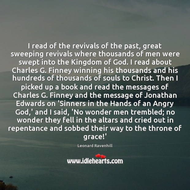 I read of the revivals of the past, great sweeping revivals where Leonard Ravenhill Picture Quote