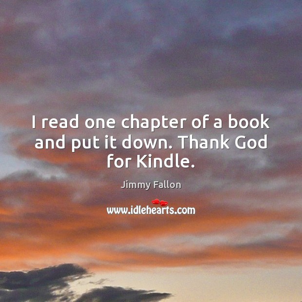 I read one chapter of a book and put it down. Thank God for Kindle. Image
