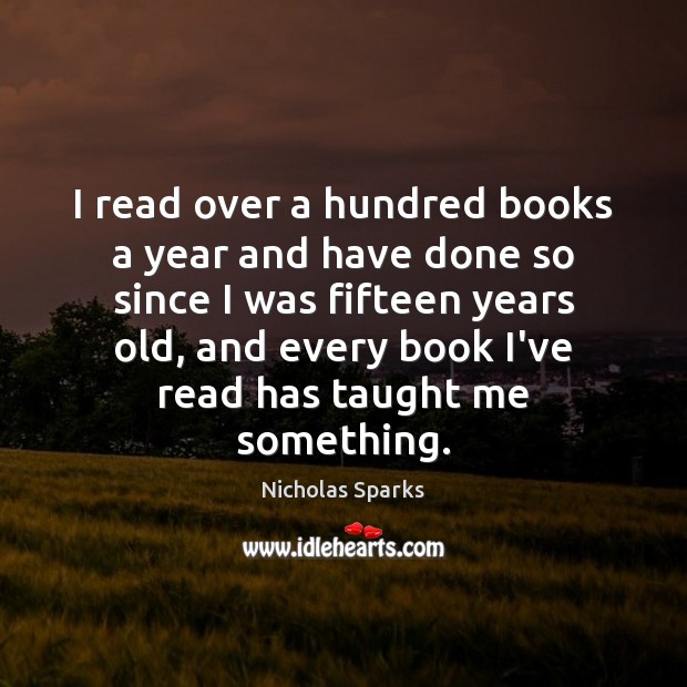I read over a hundred books a year and have done so Nicholas Sparks Picture Quote