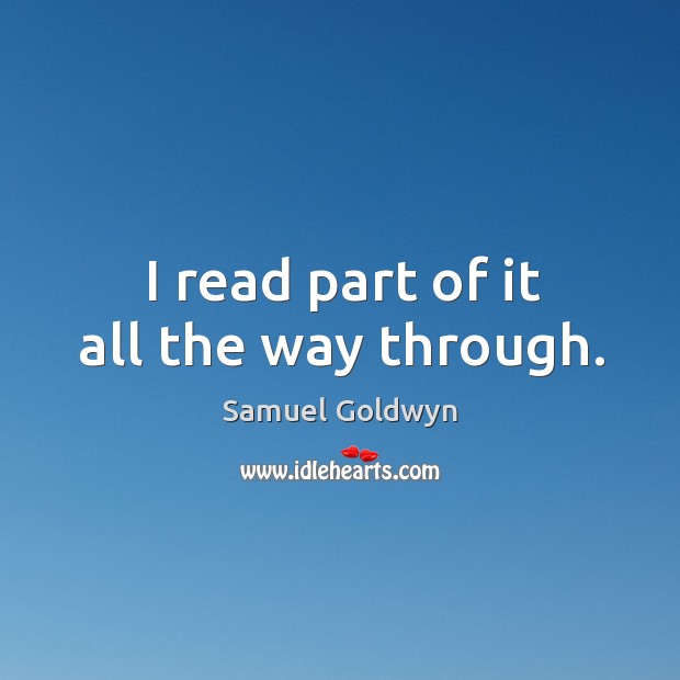 I read part of it all the way through. Samuel Goldwyn Picture Quote