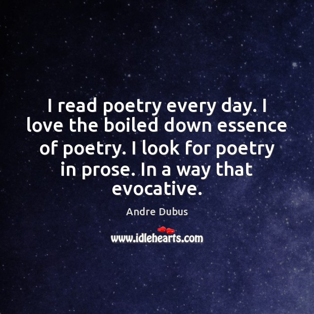 I read poetry every day. I love the boiled down essence of Image