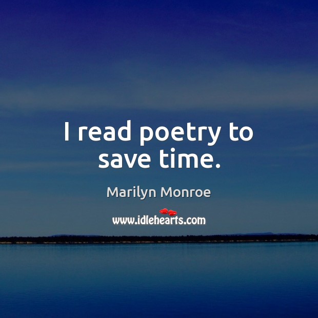I read poetry to save time. Marilyn Monroe Picture Quote