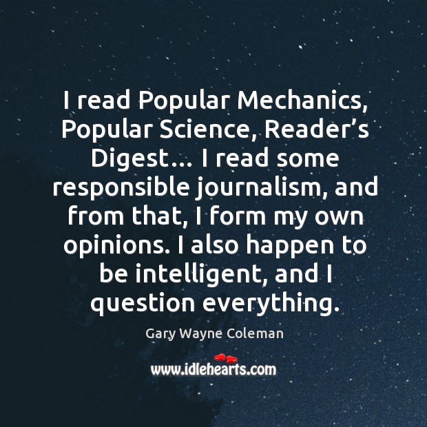 I read popular mechanics, popular science, reader’s digest… Gary Wayne Coleman Picture Quote
