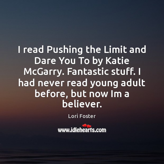 I read Pushing the Limit and Dare You To by Katie McGarry. Lori Foster Picture Quote
