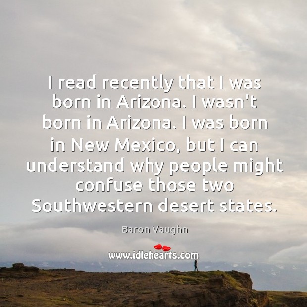 I read recently that I was born in Arizona. I wasn’t born Baron Vaughn Picture Quote