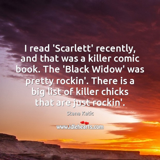 I read ‘Scarlett’ recently, and that was a killer comic book. The Stana Katic Picture Quote