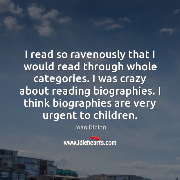 I read so ravenously that I would read through whole categories. I Joan Didion Picture Quote