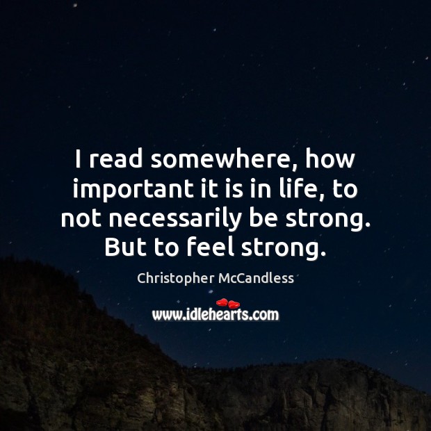 I read somewhere, how important it is in life, to not necessarily Strong Quotes Image