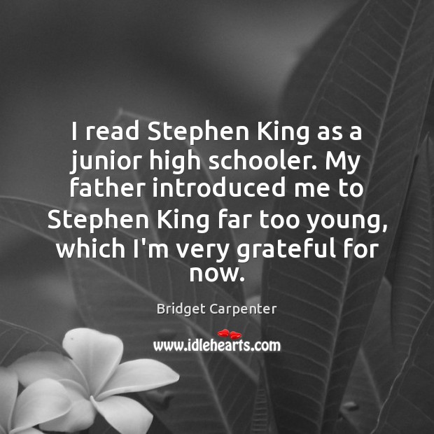 I read Stephen King as a junior high schooler. My father introduced Bridget Carpenter Picture Quote